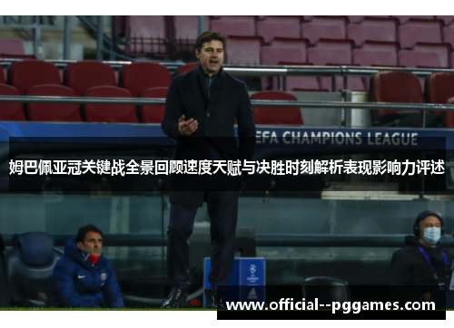 姆巴佩亚冠关键战全景回顾速度天赋与决胜时刻解析表现影响力评述
