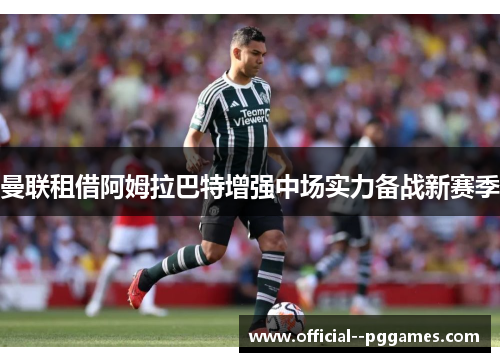 曼联租借阿姆拉巴特增强中场实力备战新赛季 曼联租借阿姆拉巴特增强中场实力备战新赛季