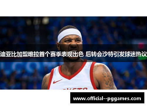 迪亚比加盟维拉首个赛季表现出色 后转会沙特引发球迷热议