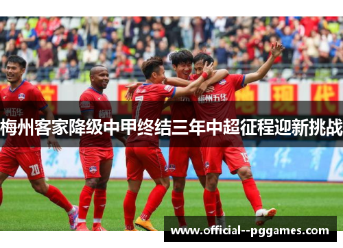 梅州客家降级中甲终结三年中超征程迎新挑战 梅州客家降级中甲终结三年中超征程迎新挑战