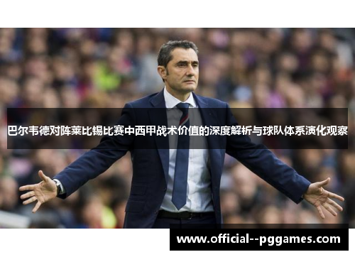 巴尔韦德对阵莱比锡比赛中西甲战术价值的深度解析与球队体系演化观察 巴尔韦德对阵莱比锡比赛中西甲战术价值的深度解析与球队体系演化观察